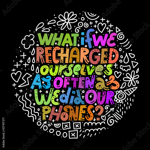 What If We Recharged Ourselves As Often As We Did Our Phones? Round on black.