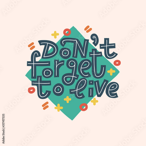 Don't Forget To Live. Abstract decor.