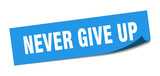 never give up sticker. never give up square sign. never give up. peeler