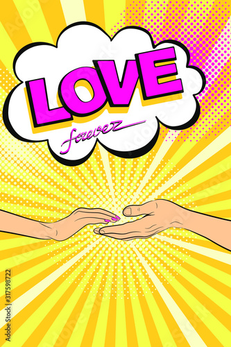 Hands and speech bubble on pop art background. Hands of man and woman. With an inscription Love forever. Vector illustration
