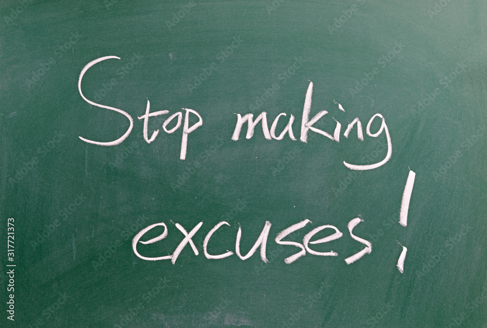 Stop making excuses ! Stop making excuses !
