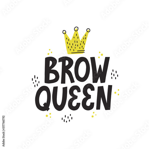 Brow queen quote with a crown and abstract decoration.  Hand drawn vector lettering for brow bar.concept.