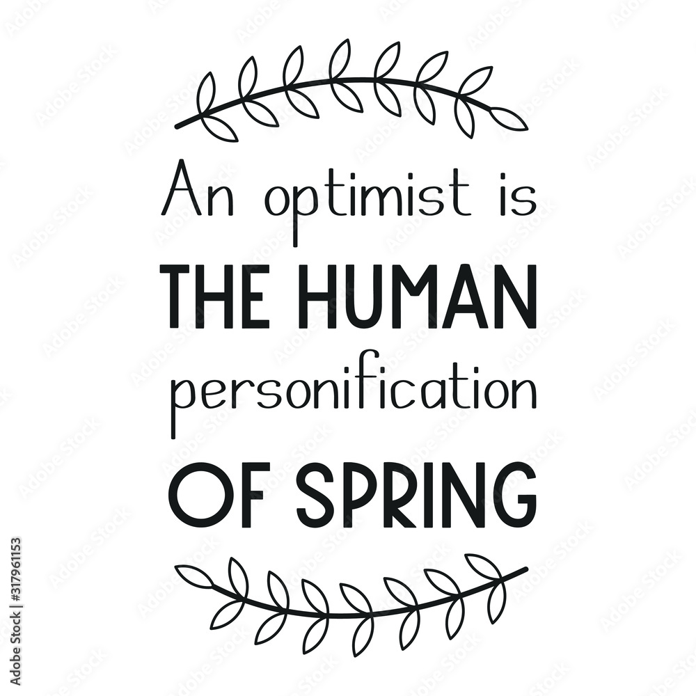 An optimist is the human personification of spring. Calligraphy saying for print. Vector Quote 