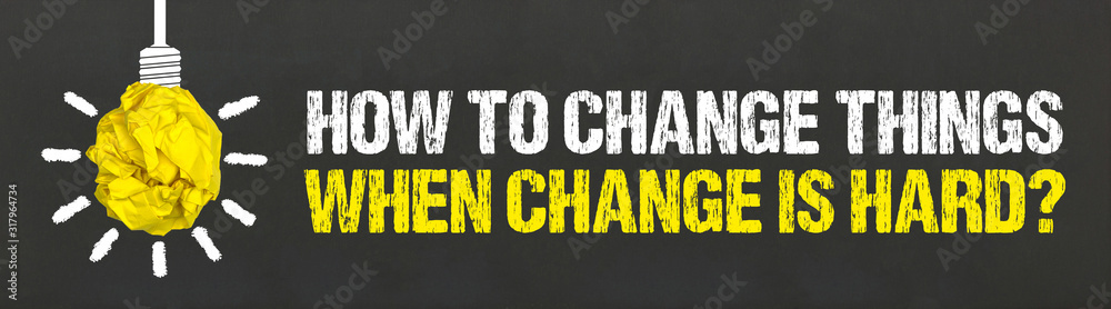 How to change things when change is hard? - obrazy, fototapety, plakaty 