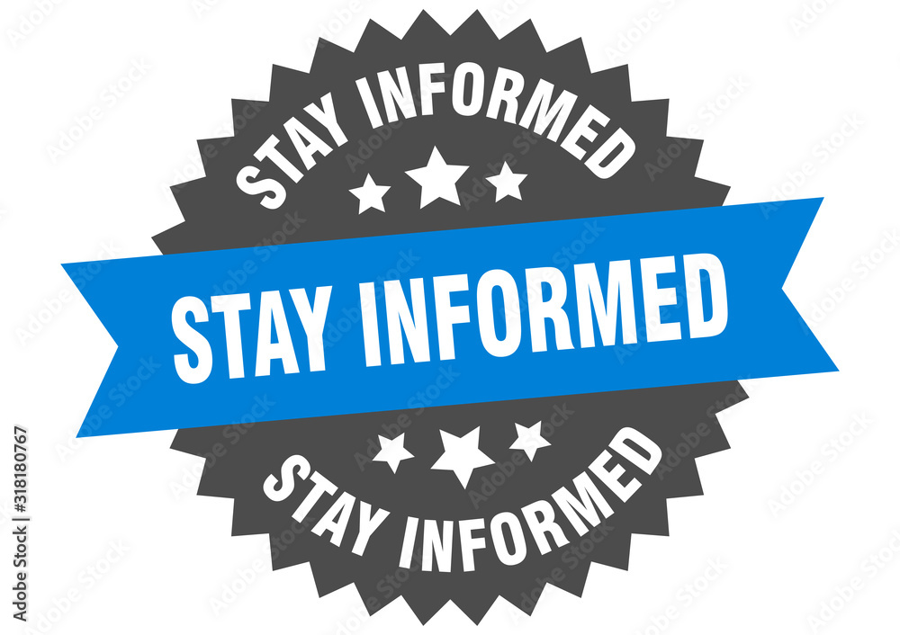 stay informed sign. stay informed circular band label. round stay informed sticker stay informed sign. stay informed circular band label. round stay informed sticker