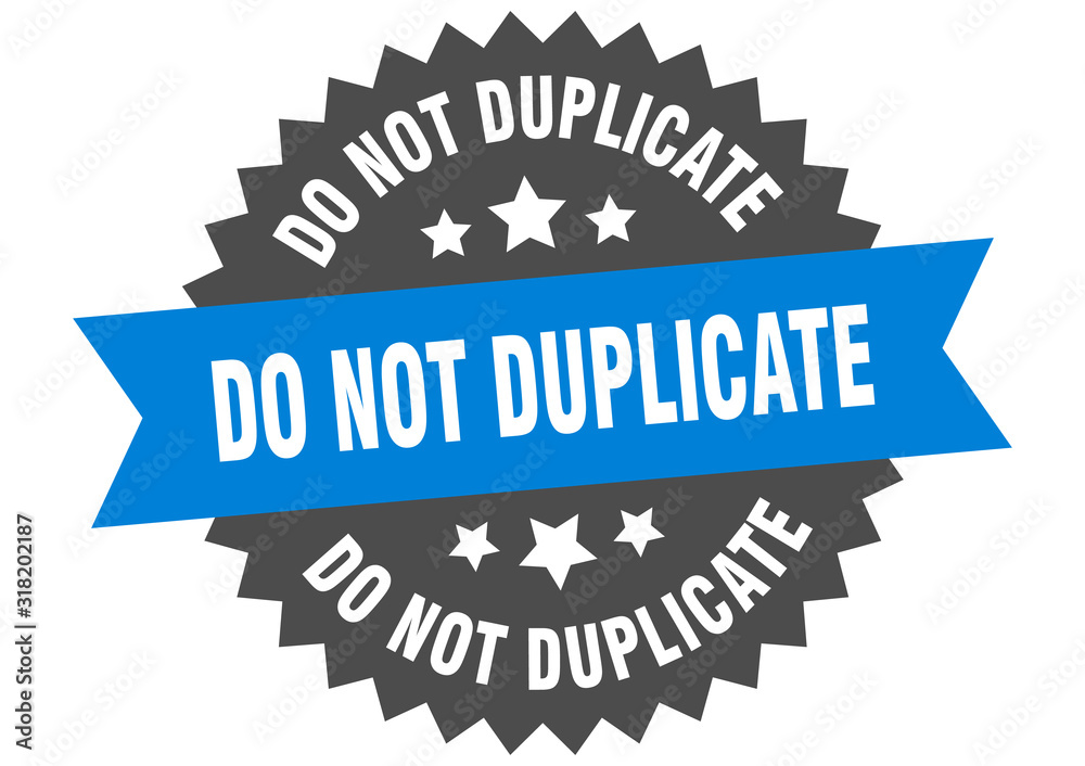 do not duplicate sign. do not duplicate circular band label. round do not duplicate sticker