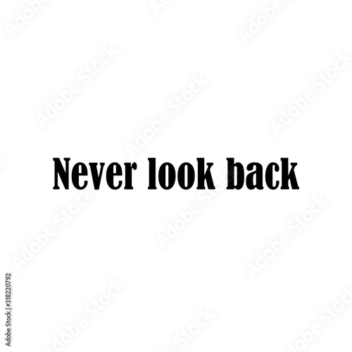 Beautiful phrase Never look back for applying to t-shirts. Stylish and modern design for printing on clothes and things. Inspirational phrase. Motivational call for placement on posters and vinyl.