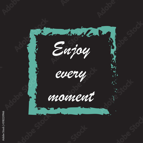 Phrase Enjoy every moment for applying to t-shirts. Stylish and modern design for printing on clothes and things. Inspirational phrase. Motivational call for placement on posters and vinyl stickers.