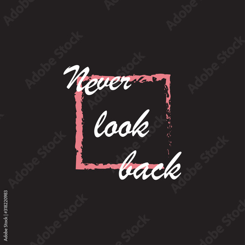 Beautiful phrase Never look back for applying to t-shirts. Modern design for printing on clothes and things. Inspirational phrase. Motivational call for placement on posters and vinyl stickers.