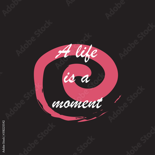 Beautiful phrase a life is a moment for applying to t-shirts. Stylish and modern design for printing on clothes and things. Inspirational phrase. Motivational call for placement on posters.