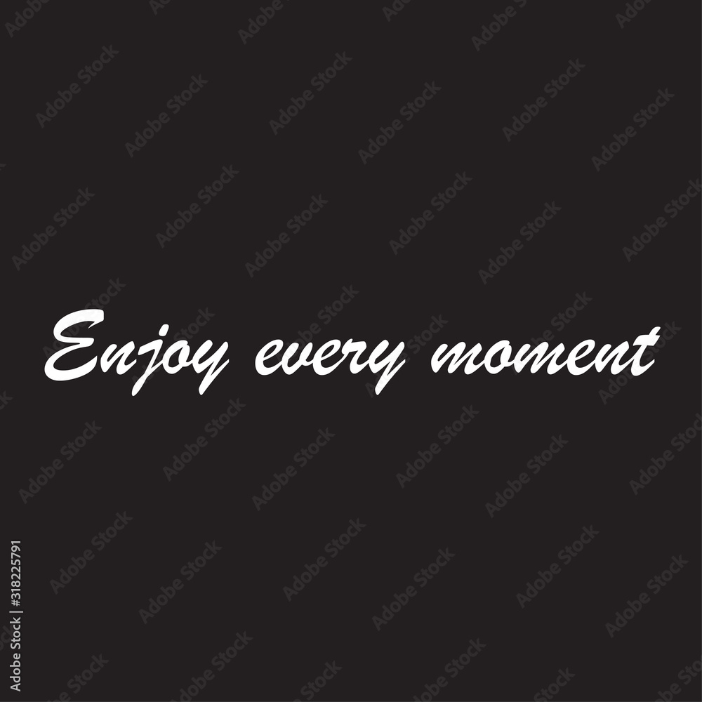 Beautiful phrase Enjoy every moment for applying to t-shirts. Modern design for printing on clothes and things. Inspirational phrase. Motivational call for placement on posters and vinyl stickers.