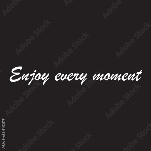 Beautiful phrase Enjoy every moment for applying to t-shirts. Modern design for printing on clothes and things. Inspirational phrase. Motivational call for placement on posters and vinyl stickers.