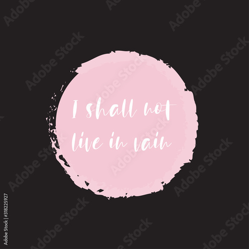 Beautiful phrase I shall not live in vain for applying to t-shirts. Stylish and modern design for printing on clothes and things. Inspirational phrase.Motivational call for placement on vinyl stickers