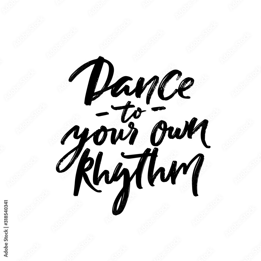 Dance to your own rhythm. Positive inspirational quote about being yourself. Black handwritten text isolated on white background Dance to your own rhythm. Positive inspirational quote about being yourself. Black handwritten text isolated on white background