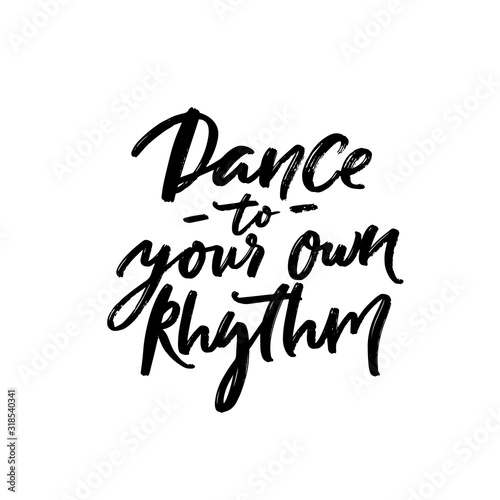 Dance to your own rhythm. Positive inspirational quote about being yourself. Black handwritten text isolated on white background