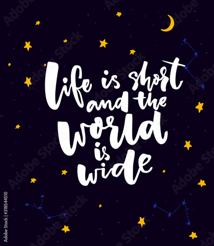 Life is short and the world is wide. Inspirational travel quote, motivational saying for greeting cards and posters. Hand lettering on dark night sky background with stars and moon