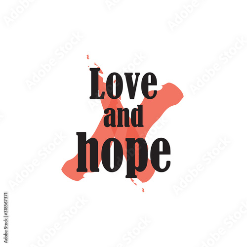 Beautiful phrase love and hope for applying to t-shirts. Stylish and modern design for printing on clothes and things. Inspirational phrase. Motivational call for placement on posters and stickers