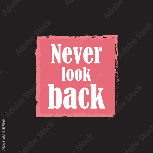 Beautiful phrase Never look back for applying to t-shirts. Stylish design for printing on clothes and things. Inspirational phrase. Motivational call for placement on posters and vinyl stickers.