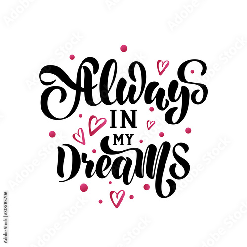Always in my dreams - vector illustration with hand lettering. Declaration of love, Valentine's Day greetings, love message, gift sticker, greeting card, cake decoration, interior design, banner