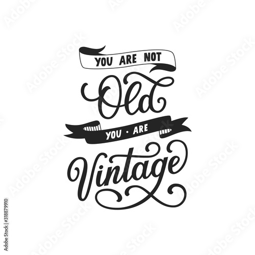 You are not old you are vintage hand drawn lettering. Black and white vector illustration. Anniversary invitation template for celebration design. Fun prase for birthday card