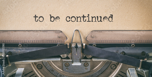 Text written with a vintage typewriter -  to be continued