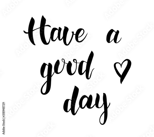 Have a Good Day black lettering text/quote on white background. Handwritten simple minimalist ink brush inspiration calligraphy postcard. Isolated black and white vector