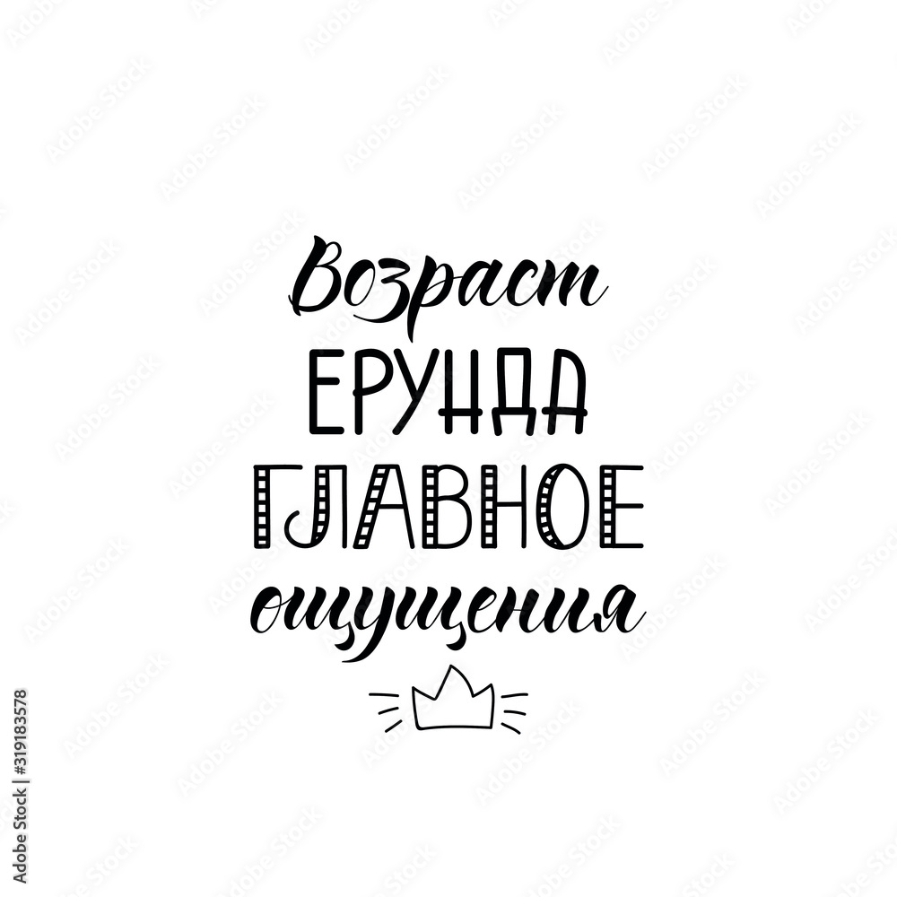 the text in Russian: Age nonsense, the main sensation. Lettering. Ink illustration. Modern brush calligraphy Isolated on white background. t-shirt design
