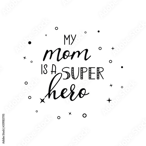 My mom is a super hero. Vector illustration. Lettering. Ink illustration.