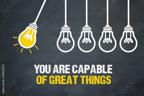 You are capable of great things