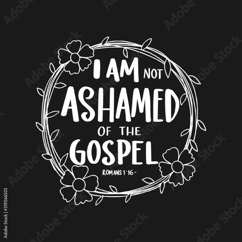 Hand Lettered I Am Ashamed Of The Gospel. Modern Calligraphy. Bible Lettering. Handwritten Inspirational Motivational Quote
