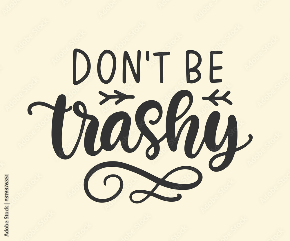 Don't Be Trashy. Save earth and less waste concept Don't Be Trashy. Save earth and less waste concept