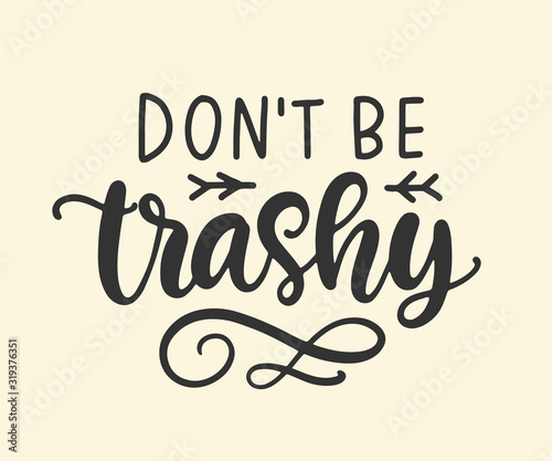 Don't Be Trashy. Save earth and less waste concept