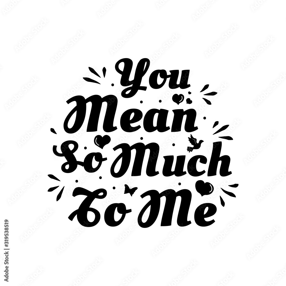 Love phrase “You mean so much to me“. Hand drawn typography poster. Romantic postcard. Love greeting cards vector illustration on white background