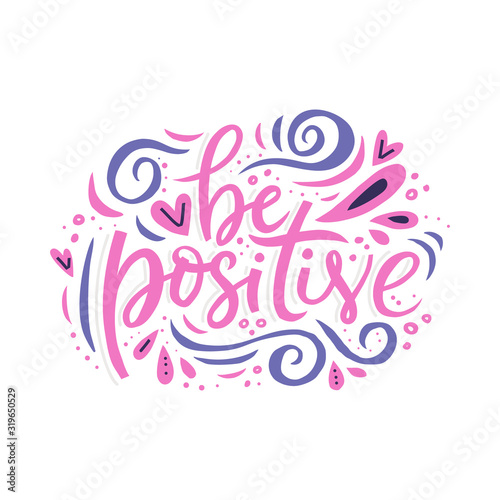 Be positive hand drawn color vector lettering. Abstract drawing with text isolated on white background. Handwritten inscription, inspiring phrase. Hearts, curls and spots design element