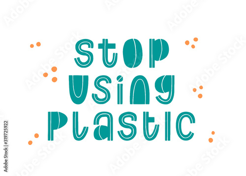 Stop using plastic quote. Ecology typo banner. Eco typography announcement. Hand written trendy vector illustration. Modern graphic earth slogan. Zero waste