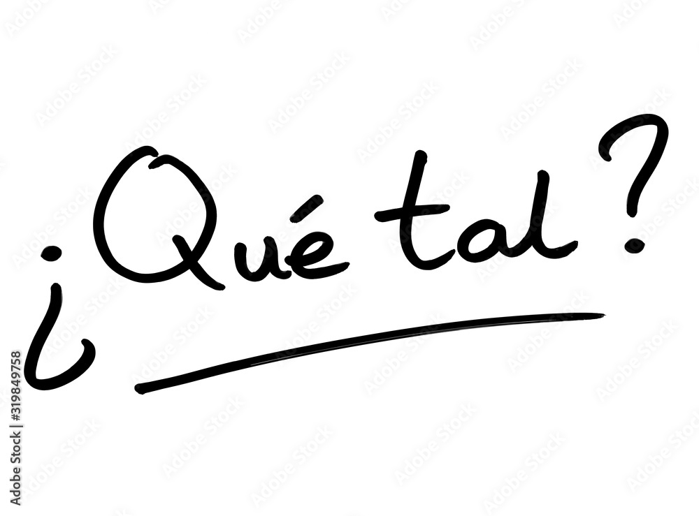 Que Tal - informal Spanish phrase for How do you do? or Whats up?
