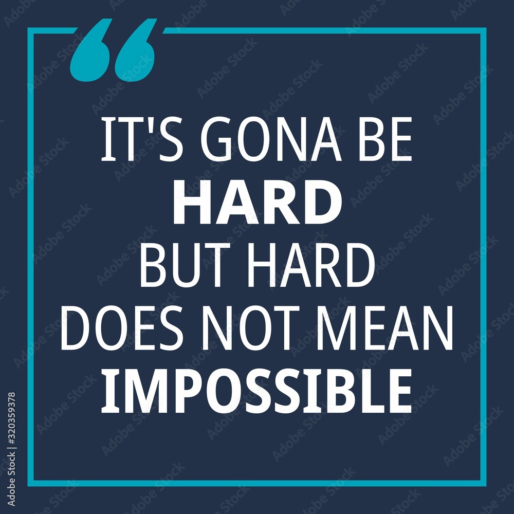 It's gona be hard but hard does not mean impossible - quotes about working hard