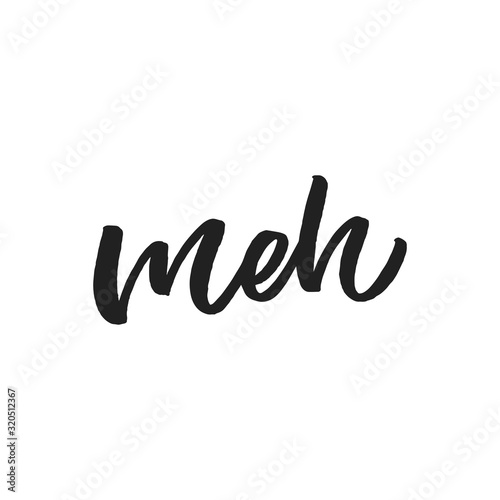 Hand dlettered funny quote. The inscription: meh. Perfect design for greeting cards, posters, T-shirts, banners, print invitations.