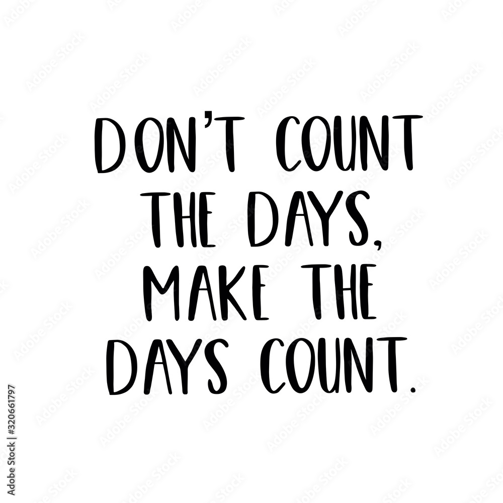 Inspirational Quote - Don't Count the Days, Make the days count. Inspirational Quote - Don't Count the Days, Make the days count.