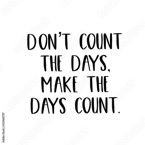 Inspirational Quote - Don't Count the Days, Make the days count.