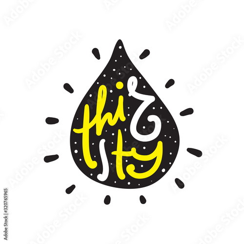 Thirsty - simple inspire motivational quote. Hand drawn beautiful lettering. Print for inspirational poster, t-shirt, bag, cups, card, flyer, sticker, badge. Cute funny vector writing