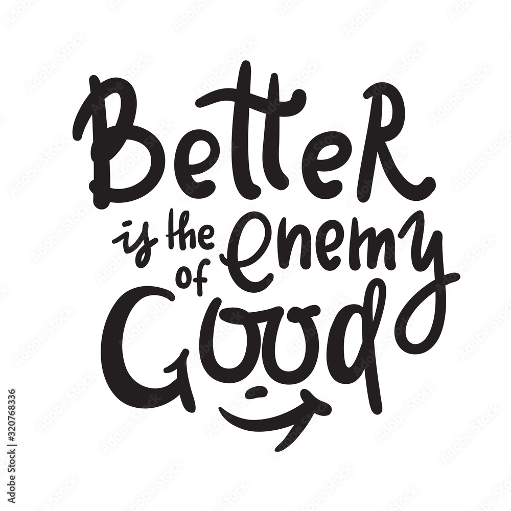 Better is the Enemy of good - inspire motivational quote. Hand drawn ...