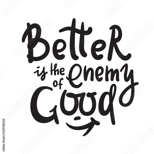 Better is the Enemy of good - inspire motivational quote. Hand drawn beautiful lettering. Print for inspirational poster, t-shirt, bag, cups, card, flyer, sticker, badge. Cute funny vector writing