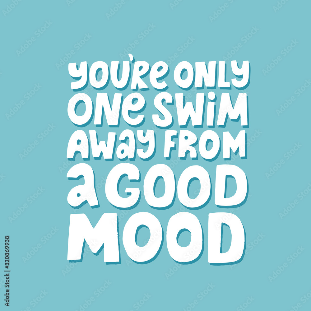You're only one swim amay from a good mood quote. Sinmple hand drawn vector lettering. Slogan for swimming apparel, poster, flyer. You're only one swim amay from a good mood quote. Sinmple hand drawn vector lettering. Slogan for swimming apparel, poster, flyer.