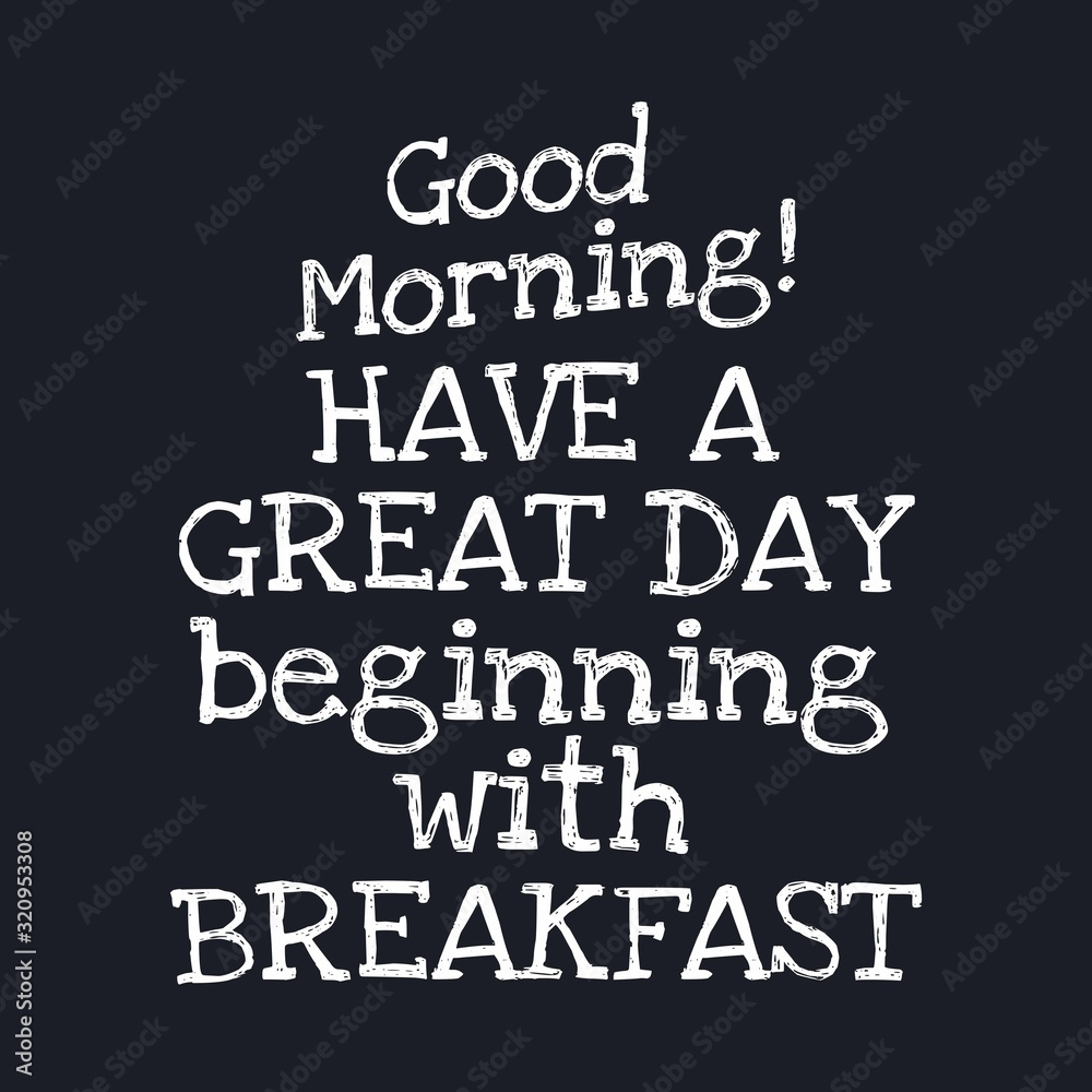 Good morning Have a great day beginning with breakfast - Inspirational good day quotes