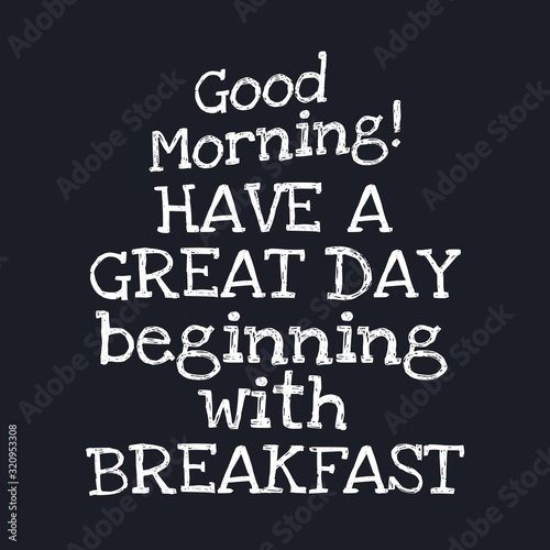 Good morning Have a great day beginning with breakfast - Inspirational good day quotes