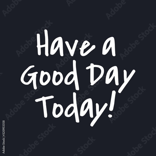 Have a Good Day today - Inspirational good day quotes