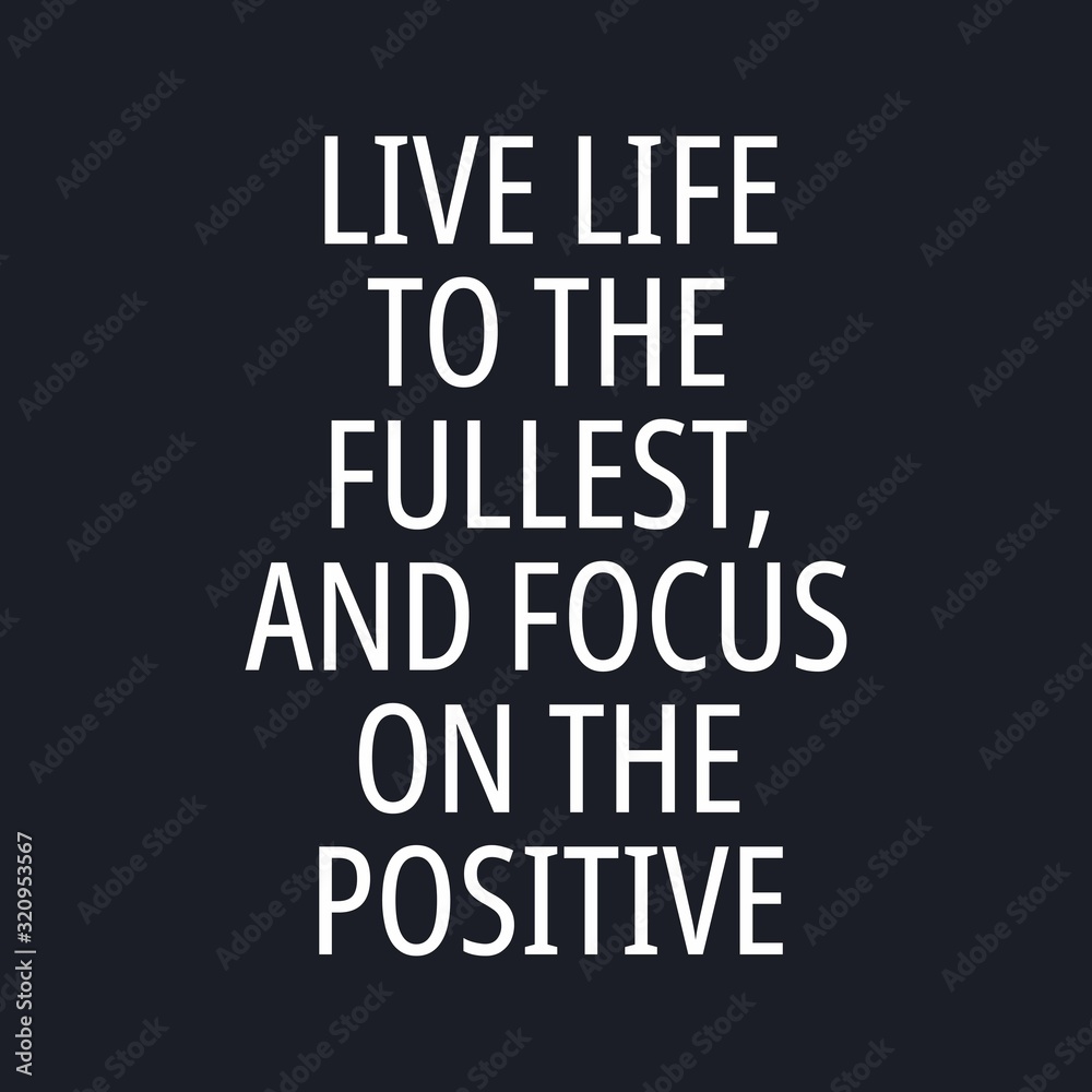 Live life to the fullest, and focus on the positive - Inspirational typographic quote