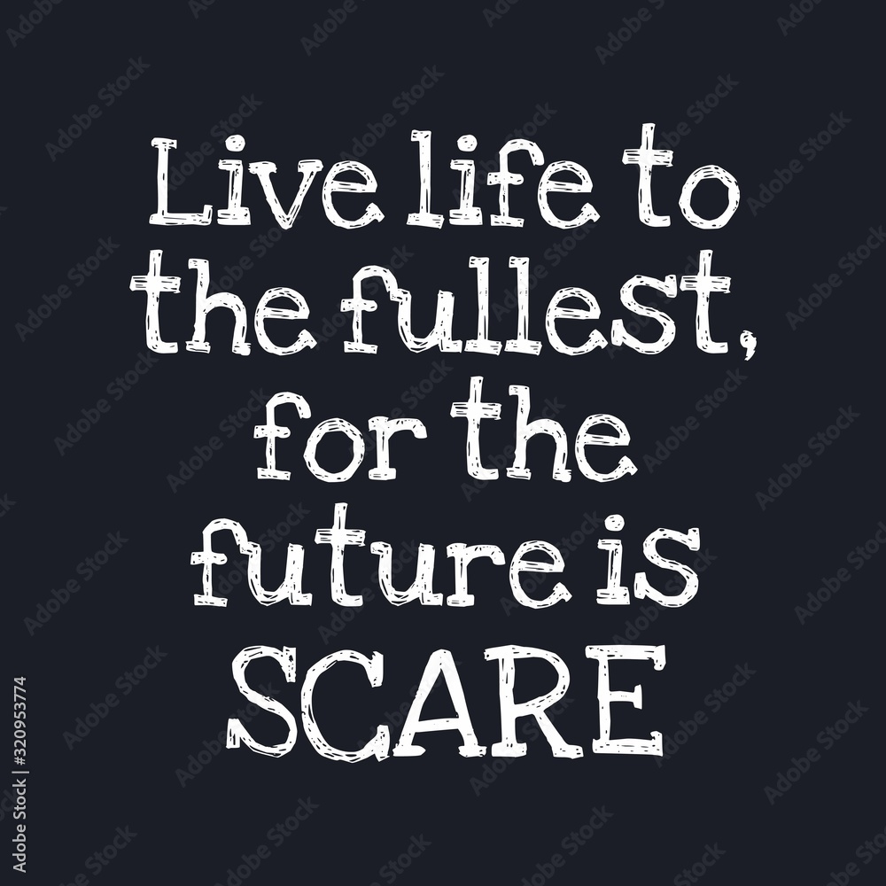 Live life to the fullest, for the future is scare - Inspirational typographic quote Live life to the fullest, for the future is scare - Inspirational typographic quote