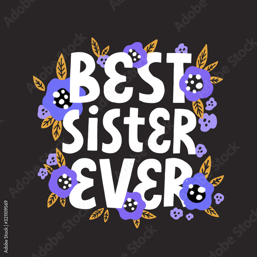 Best sister ever quote with flower decoration. Hand drawn vector lettering for card, poster, t shirt